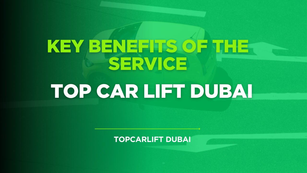 Top Car Lift Dubai Key Benefits of the Service